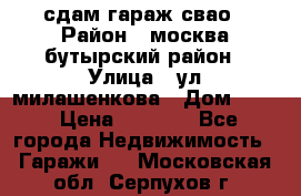 сдам гараж свао › Район ­ москва бутырский район › Улица ­ ул милашенкова › Дом ­ 12 › Цена ­ 3 000 - Все города Недвижимость » Гаражи   . Московская обл.,Серпухов г.